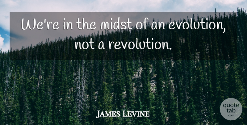 James Levine Quote About Revolution, Evolution, Midst: Were In The Midst Of...
