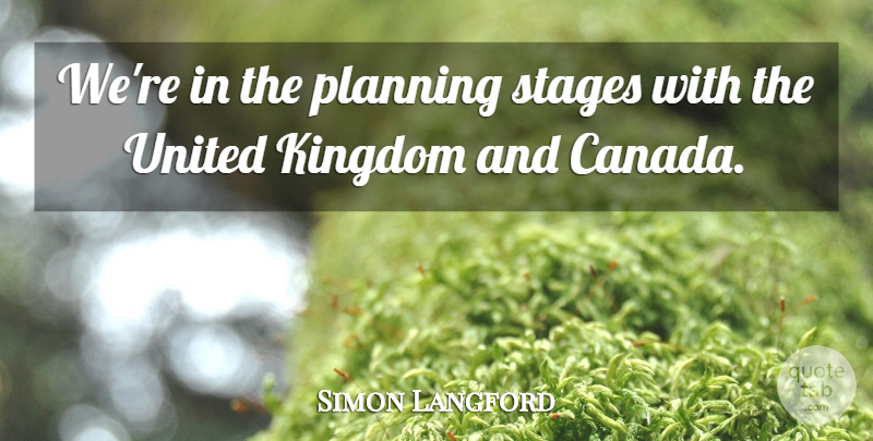Simon Langford Quote About Canada, Kingdom, Planning, Stages, United: Were In The Planning Stages...