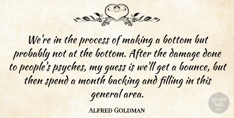 Alfred Goldman Quote About Backing, Bottom, Damage, Filling, General: Were In The Process Of...