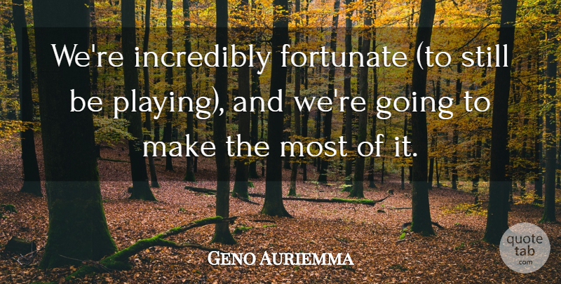 Geno Auriemma Quote About Fortunate, Incredibly: Were Incredibly Fortunate To Still...