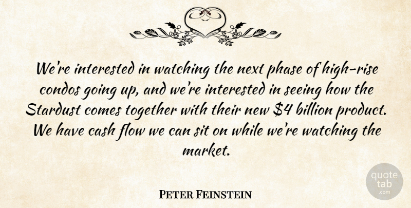 Peter Feinstein Quote About Billion, Cash, Flow, Interested, Next: Were Interested In Watching The...