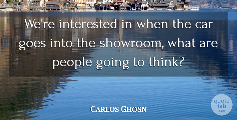 Carlos Ghosn Quote About Car, Goes, Interested, People: Were Interested In When The...