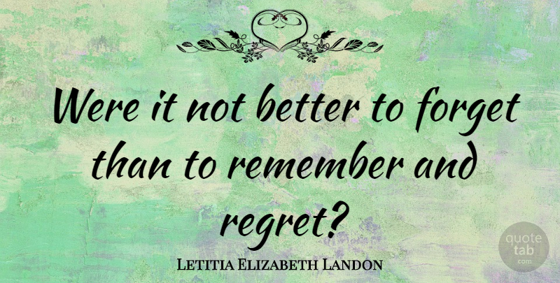 Letitia Elizabeth Landon Quote About Regret, Remember, Forget: Were It Not Better To...