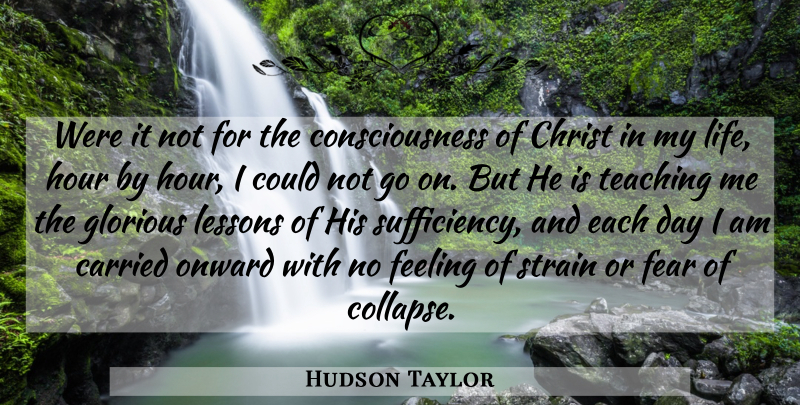 Hudson Taylor Quote About Teaching, Feelings, Each Day: Were It Not For The...