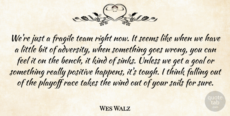 Wes Walz Quote About Team, Fall, Adversity: Were Just A Fragile Team...