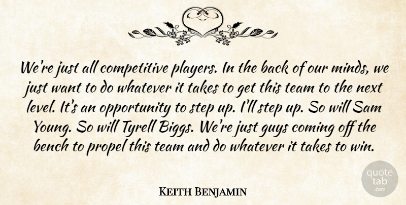 Keith Benjamin Quote About Bench, Coming, Guys, Next, Opportunity: Were Just All Competitive Players...