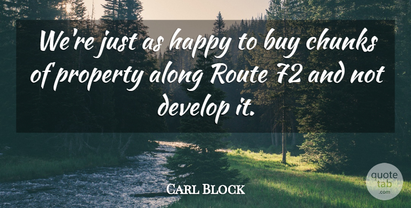 Carl Block Quote About Along, Buy, Chunks, Develop, Happy: Were Just As Happy To...