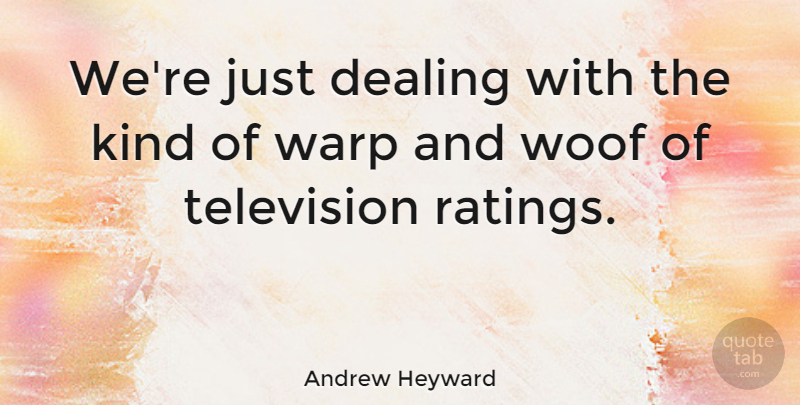 Andrew Heyward Quote About American Businessman, Dealing, Television: Were Just Dealing With The...