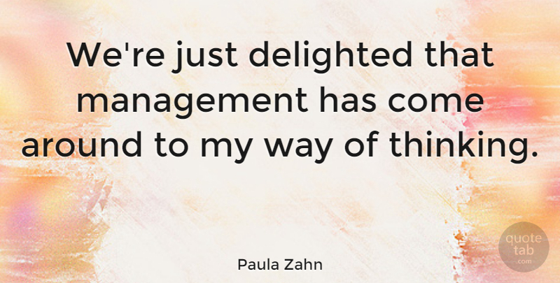 Paula Zahn Quote About Thinking, Way, Management: Were Just Delighted That Management...