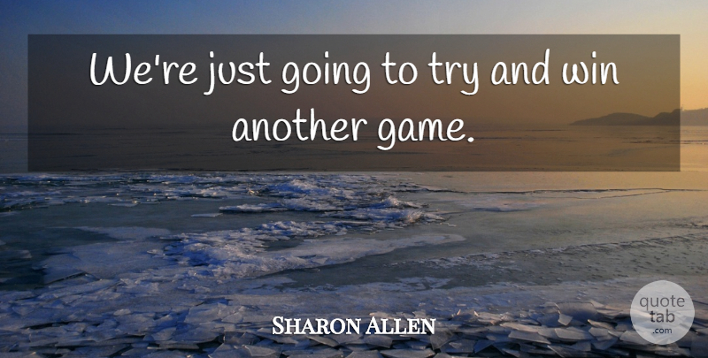 Sharon Allen Quote About Win: Were Just Going To Try...