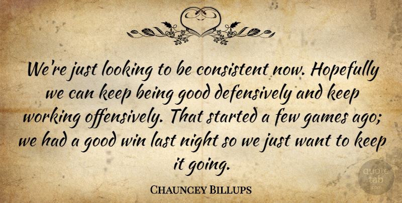 Chauncey Billups Quote About Consistent, Few, Games, Good, Hopefully: Were Just Looking To Be...