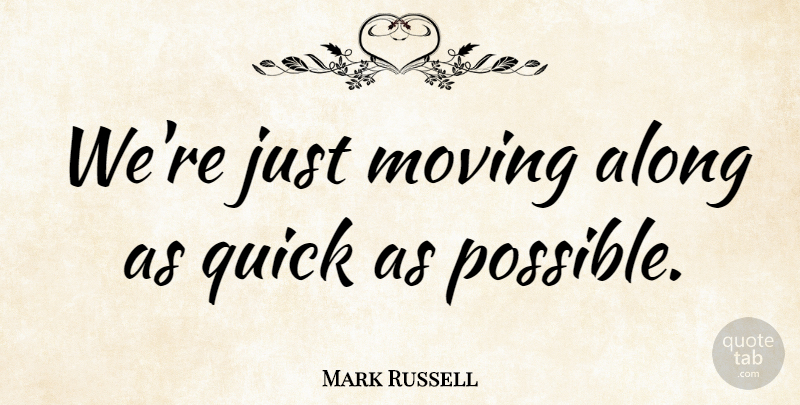 Mark Russell Quote About Along, American Writer: Were Just Moving Along As...