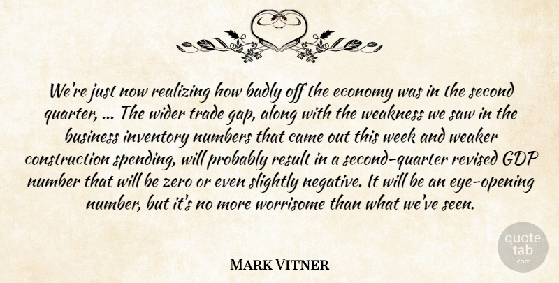 Mark Vitner Quote About Along, Badly, Business, Came, Economy: Were Just Now Realizing How...