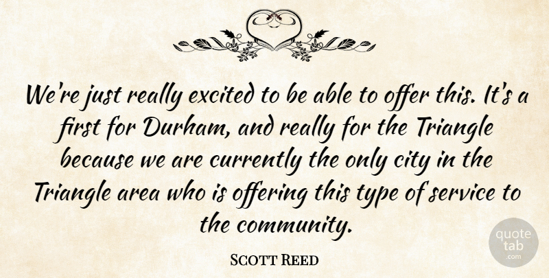 Scott Reed Quote About Area, City, Currently, Excited, Offer: Were Just Really Excited To...