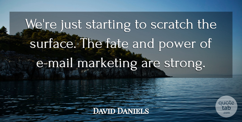 David Daniels Quote About Fate, Marketing, Power, Scratch, Starting: Were Just Starting To Scratch...