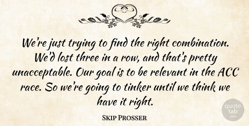 Skip Prosser Quote About Goal, Lost, Relevant, Three, Tinker: Were Just Trying To Find...