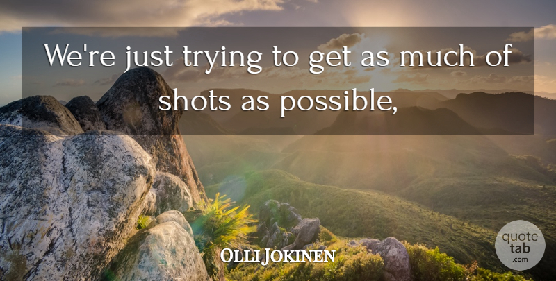 Olli Jokinen Quote About Shots, Trying: Were Just Trying To Get...