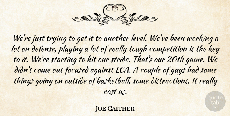 Joe Gaither Quote About Against, Basketball, Competition, Cost, Couple: Were Just Trying To Get...