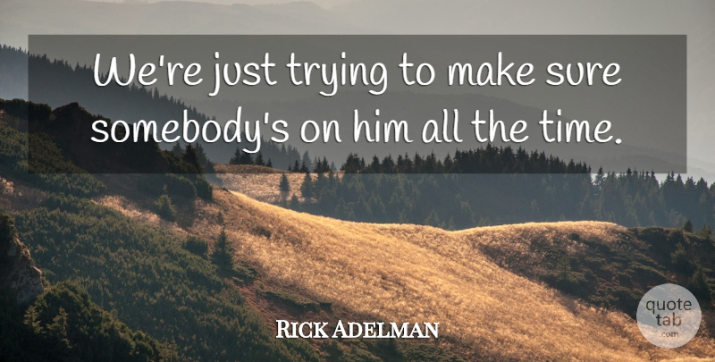 Rick Adelman Quote About Sure, Trying: Were Just Trying To Make...
