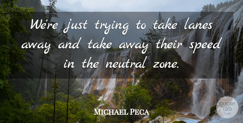 Michael Peca Quote About Neutral, Speed, Trying: Were Just Trying To Take...