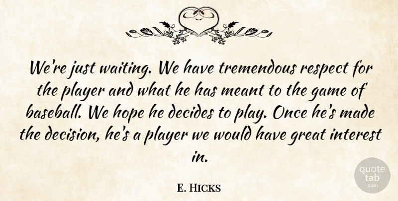 E. Hicks Quote About Decides, Game, Great, Hope, Interest: Were Just Waiting We Have...