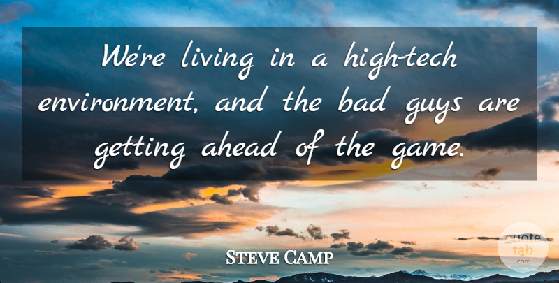 Steve Camp Quote About Ahead, Bad, Guys, Living: Were Living In A High...