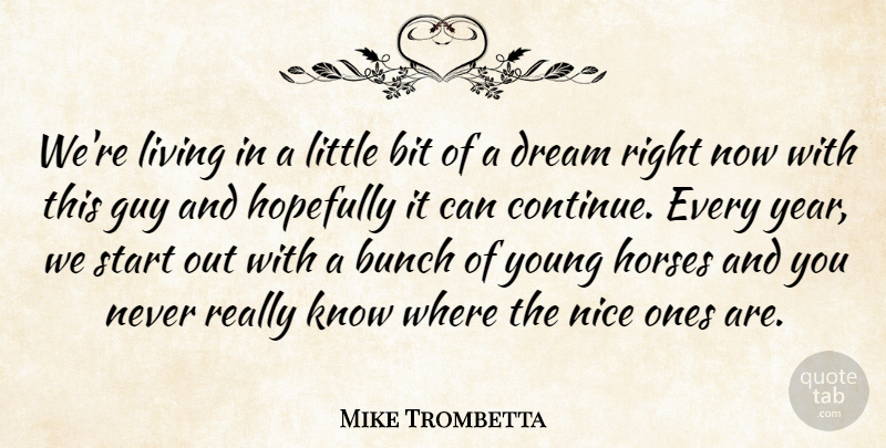 Mike Trombetta Quote About Bit, Bunch, Dream, Guy, Hopefully: Were Living In A Little...