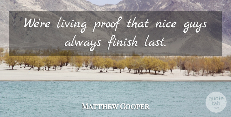 Matthew Cooper Quote About American Journalist, Guys, Living, Proof: Were Living Proof That Nice...