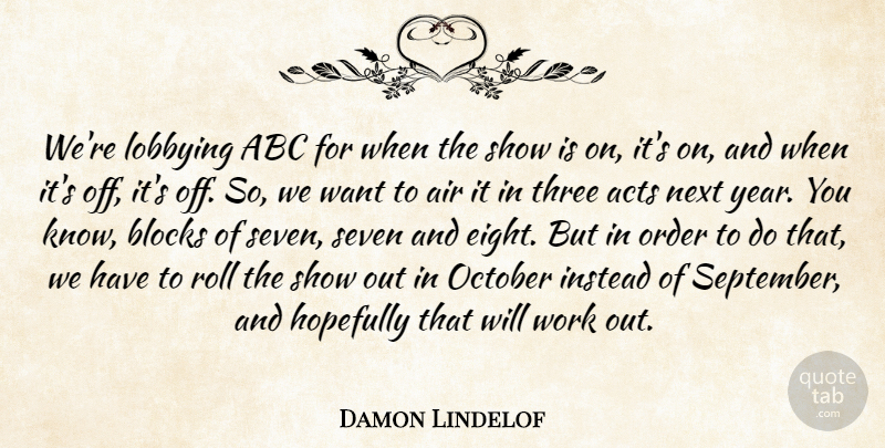 Damon Lindelof Quote About Abc, Acts, Air, Blocks, Hopefully: Were Lobbying Abc For When...
