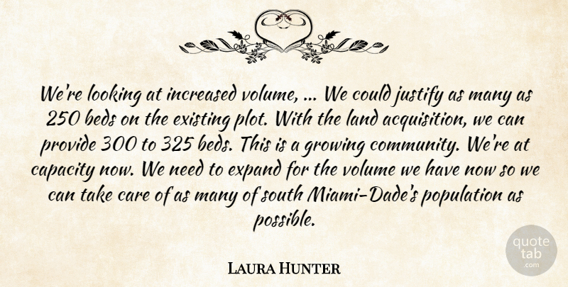 Laura Hunter Quote About Beds, Capacity, Care, Existing, Expand: Were Looking At Increased Volume...