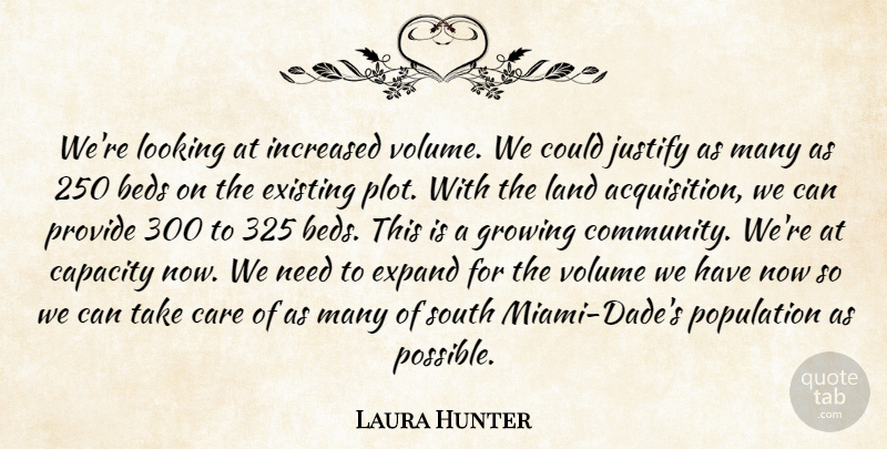 Laura Hunter Quote About Beds, Capacity, Care, Existing, Expand: Were Looking At Increased Volume...