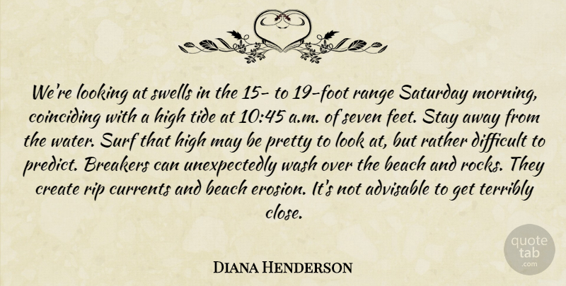Diana Henderson Quote About Beach, Create, Currents, Difficult, High: Were Looking At Swells In...