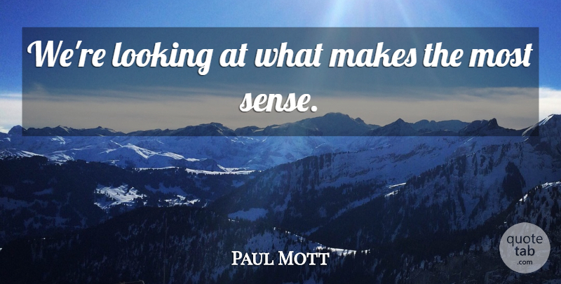 Paul Mott Quote About Looking: Were Looking At What Makes...