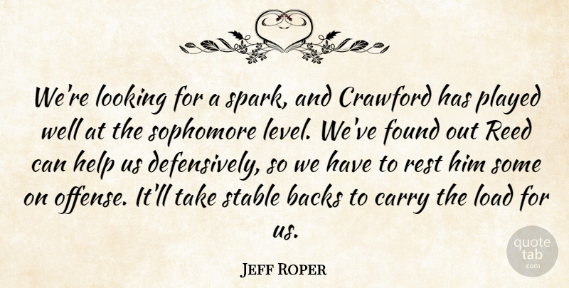 Jeff Roper Quote About Backs, Carry, Found, Help, Load: Were Looking For A Spark...