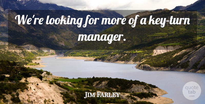 Jim Farley Quote About Looking: Were Looking For More Of...