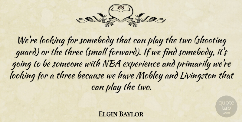 Elgin Baylor Quote About Experience, Looking, Nba, Primarily, Somebody: Were Looking For Somebody That...