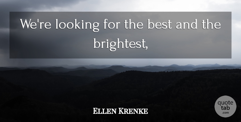 Ellen Krenke Quote About Best, Looking: Were Looking For The Best...