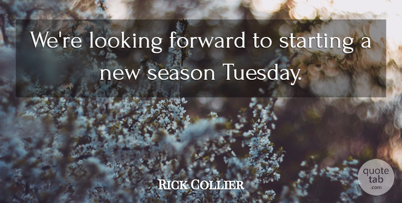 Rick Collier Quote About Forward, Looking, Season, Starting: Were Looking Forward To Starting...