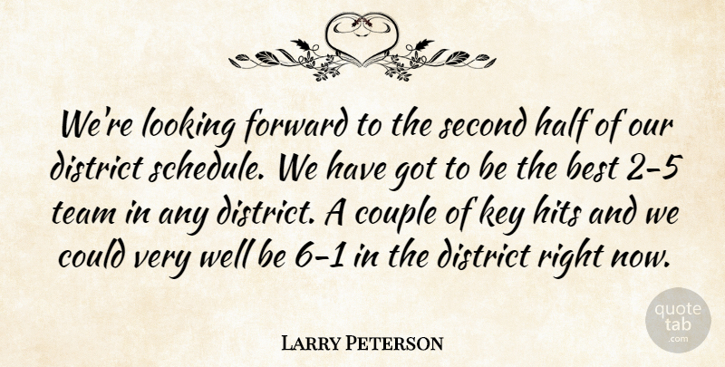 Larry Peterson Quote About Best, Couple, District, Forward, Half: Were Looking Forward To The...