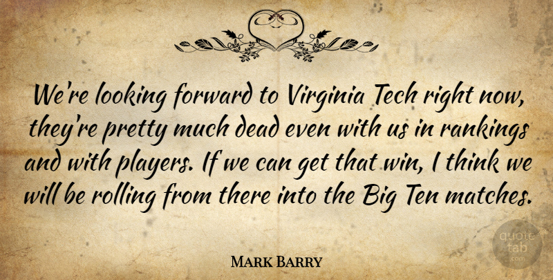 Mark Barry Quote About Dead, Forward, Looking, Rankings, Rolling: Were Looking Forward To Virginia...