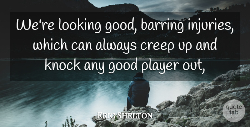 Eric Shelton Quote About Creep, Good, Knock, Looking, Player: Were Looking Good Barring Injuries...
