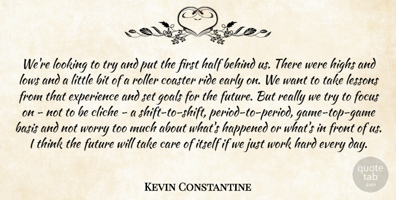 Kevin Constantine Quote About Basis, Behind, Bit, Care, Cliche: Were Looking To Try And...