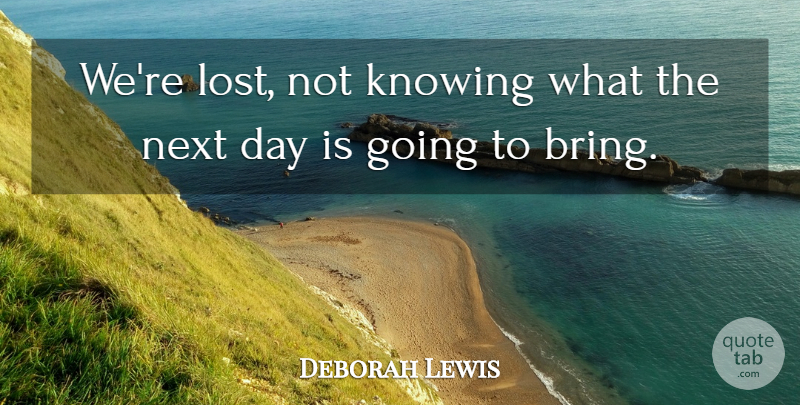 Deborah Lewis Quote About Knowing, Next: Were Lost Not Knowing What...