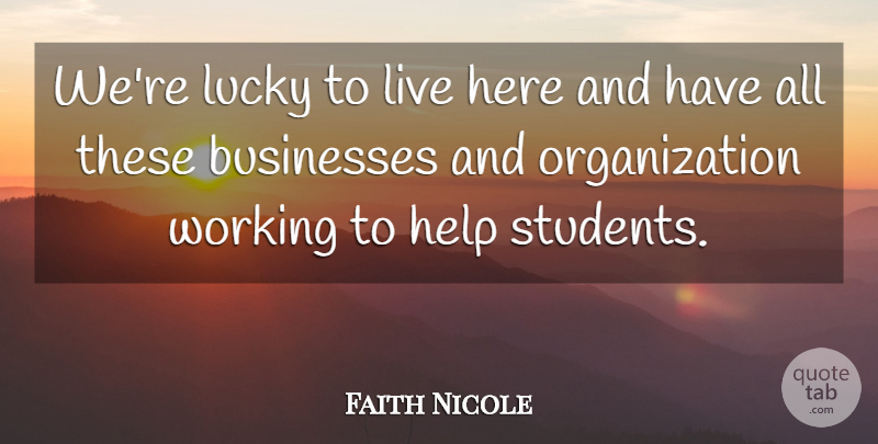 Faith Nicole Quote About Businesses, Help, Lucky: Were Lucky To Live Here...
