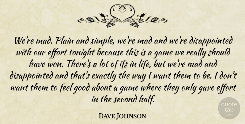 Dave Johnson Quote About Effort, Exactly, Game, Gave, Good: Were Mad Plain And Simple...