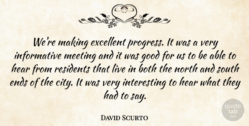 David Scurto Quote About Both, Ends, Excellent, Good, Hear: Were Making Excellent Progress It...