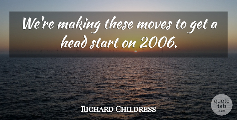 Richard Childress Quote About Head, Moves, Start: Were Making These Moves To...