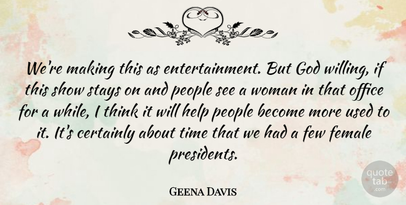 Geena Davis Quote About Certainly, Entertainment, Female, Few, God: Were Making This As Entertainment...