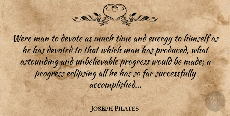 Joseph Pilates Quote About Men, Progress, Energy: Were Man To Devote As...