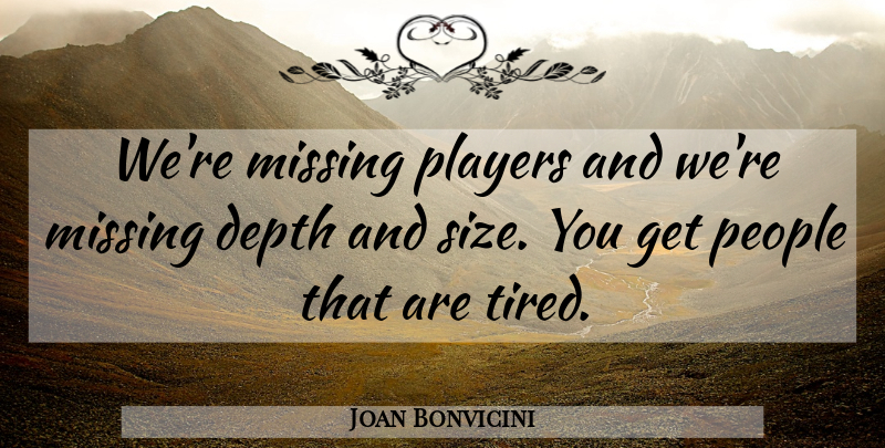 Joan Bonvicini Quote About Depth, Missing, People, Players: Were Missing Players And Were...